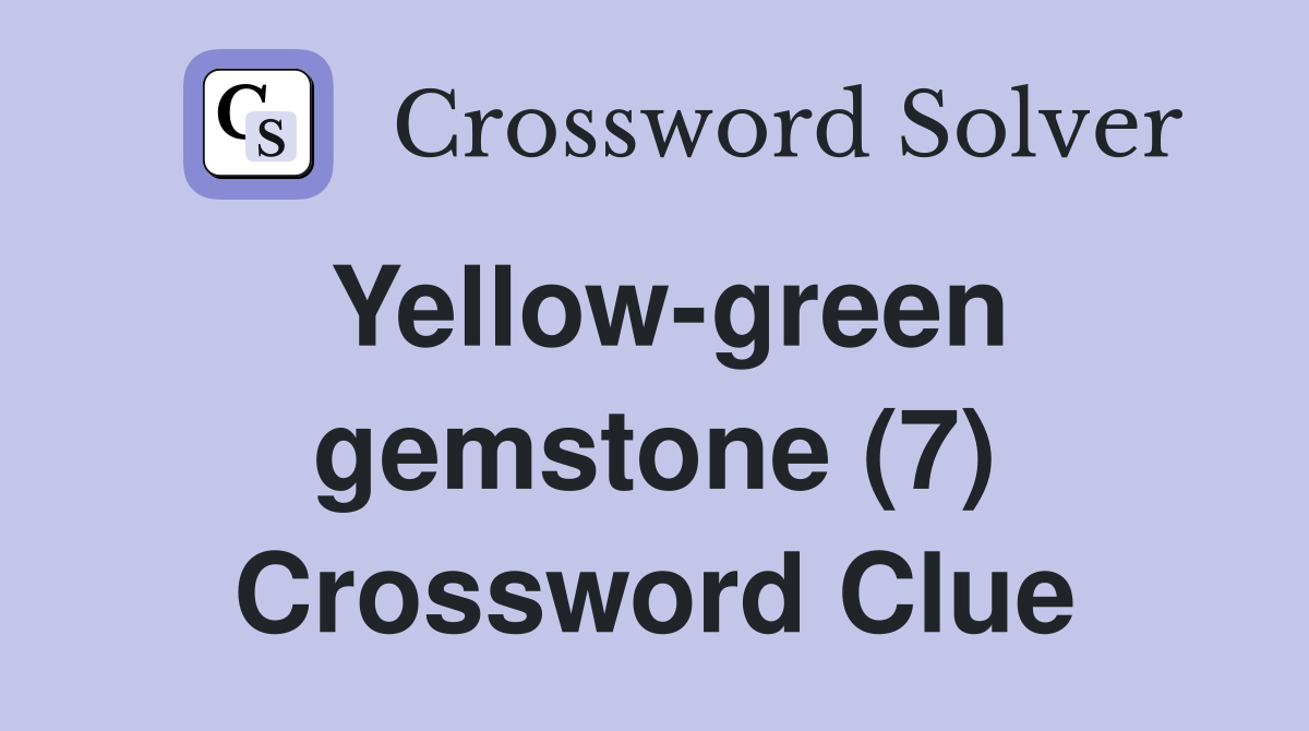 Yellowgreen gemstone (7) Crossword Clue Answers Crossword Solver